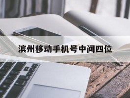 滨州移动手机号中间四位