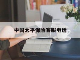 中国太平保险客服电话