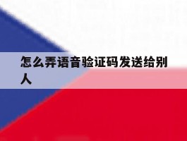 怎么弄语音验证码发送给别人