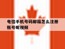 电信手机号码邮箱怎么注册账号呢视频