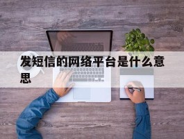 发短信的网络平台是什么意思