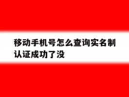 移动手机号怎么查询实名制认证成功了没