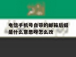关于电信手机号自带的邮箱后缀是什么意思呀怎么改的信息