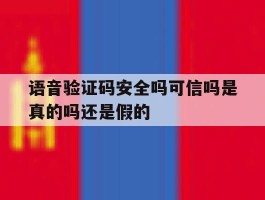 语音验证码安全吗可信吗是真的吗还是假的