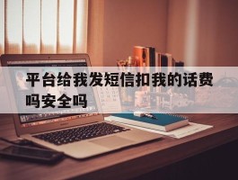 平台给我发短信扣我的话费吗安全吗