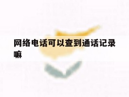 网络电话可以查到通话记录嘛