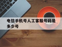 电信手机号人工客服号码是多少号
