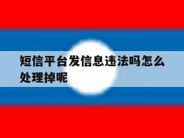 短信平台发信息违法吗怎么处理掉呢