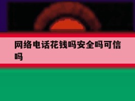 网络电话花钱吗安全吗可信吗