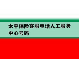 太平保险客服电话人工服务中心号码