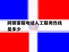 网银客服电话人工服务热线是多少