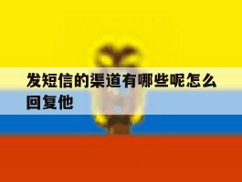 发短信的渠道有哪些呢怎么回复他