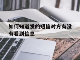 如何知道发的短信对方有没有看到信息