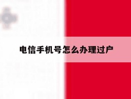 电信手机号怎么办理过户