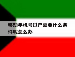 移动手机号过户需要什么条件呢怎么办