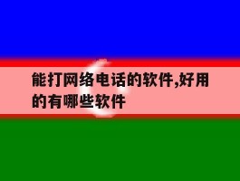 能打网络电话的软件,好用的有哪些软件