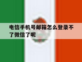 电信手机号邮箱怎么登录不了微信了呢