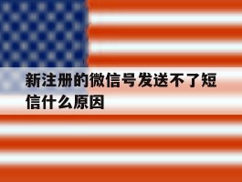 新注册的微信号发送不了短信什么原因