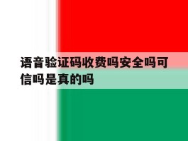 语音验证码收费吗安全吗可信吗是真的吗