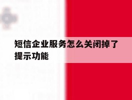 短信企业服务怎么关闭掉了提示功能