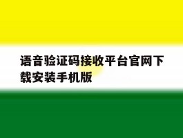 语音验证码接收平台官网下载安装手机版的简单介绍