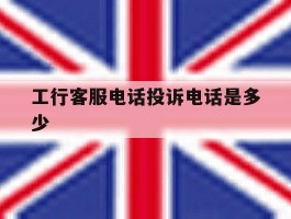工行客服电话投诉电话是多少