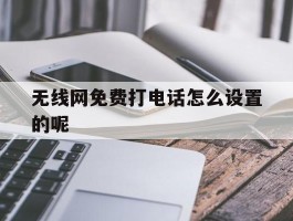无线网免费打电话怎么设置的呢