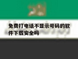 免费打电话不显示号码的软件下载安全吗
