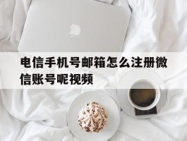 电信手机号邮箱怎么注册微信账号呢视频