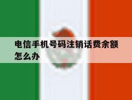 电信手机号码注销话费余额怎么办