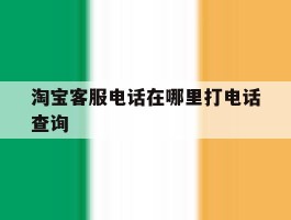 淘宝客服电话在哪里打电话查询