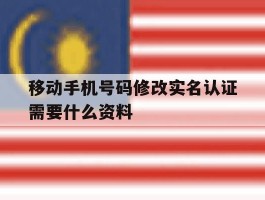 移动手机号码修改实名认证需要什么资料
