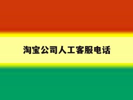 淘宝公司人工客服电话