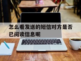 怎么看发送的短信对方是否已阅读信息呢