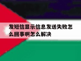 发短信显示信息发送失败怎么回事啊怎么解决