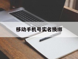移动手机号实名换绑