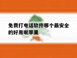 免费打电话软件哪个最安全的好用呢苹果