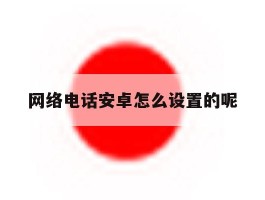 网络电话安卓怎么设置的呢