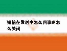 短信在发送中怎么回事啊怎么关闭