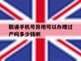 包含联通手机号异地可以办理过户吗多少钱啊的词条
