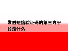 发送短信验证码的第三方平台是什么
