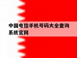 关于中国电信手机号码大全查询系统官网的信息