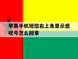 苹果手机短信右上角显示感叹号怎么回事