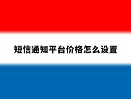 短信通知平台价格怎么设置