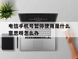 电信手机号暂停使用是什么意思呀怎么办