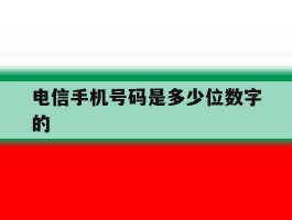 电信手机号码是多少位数字的