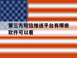 第三方短信推送平台有哪些软件可以看