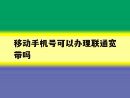 移动手机号可以办理联通宽带吗