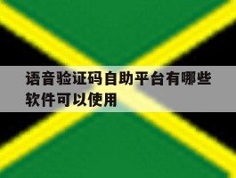 语音验证码自助平台有哪些软件可以使用