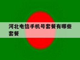 河北电信手机号套餐有哪些套餐